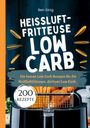 Ben Einig: Heißluftfritteuse Kochbuch Low Carb¿200 Rezepte, Buch