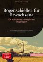 Artemis Saage - Deutschland: Bogenschießen für Erwachsene: Der komplette Einstieg in den Bogensport, Buch