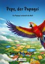 "Pepe, der Papagei. Ein Papagei entdeckt die Welt" von Sören Schnabel. Ein bunter Papagei fliegt über eine bunte Landschaft.