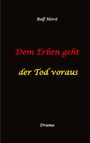 Rolf Horst: Dem Erben geht der Tod voraus: Adoption, Cousine, Notar, Testament, Erbe, uneheliches Kind, LKA, Haikus, Zen, Permakultur, Überfall, Schädel-Hirn-Trauma, Försterin, Schlägerei, Gutshaus, Wald, Buch