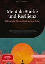 Bendis A. I. Saage - Deutschland: Mentale Stärke und Resilienz: Stärker als Stress durch innere Ruhe, Buch