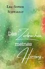 Lea-Sophie Schwarzat: Das Zerbrechen meines Herzens, Buch