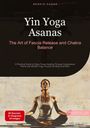 Bendis A. I. Saage - English: Yin Yoga Asanas: The Art of Fascia Release and Chakra Balance, Buch