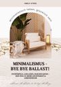 Emily O'Neil: Minimalismus - Bye Bye Ballast! Minimalistisch leben, glücklich sein (Entrümpeln, loslassen, durchstarten - dein Weg zu mehr Leichtigkeit und Lebensfreude inklusive Checklisten und 30-Tage-Challenge), Buch
