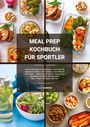 Lilly Andrews: Meal Prep Kochbuch für Sportler: 1000 einfache und effektive Rezepte für Muskelaufbau, Fettabbau und maximale Leistung - Meal Prep leicht gemacht! (Gesunde Fitness Ernährung inkl. Fruit Infused Water), Buch