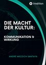 Andre Mezzich Santaya: Die Macht der Kultur: Kommunikation & Wirkung, Buch