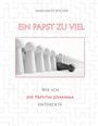 Marguerite Spycher: Ein Papst zu viel - Zeitzeugen und Spuren aus 12 Jahrhunderten ergeben klare Indizien: Die Päpstin Johanna ist eine historische Gestalt, Buch