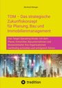 Bernhard Metzger: TOM - Das strategische Zukunftskonzept für Planung, Bau und Immobilienmanagement, Buch