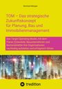 Bernhard Metzger: TOM - Das strategische Zukunftskonzept für Planung, Bau und Immobilienmanagement, Buch