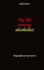 Rolf Horst: My life among alcoholics - Addiction, alcoholic, co-dependencies, divorce, illegitimate children, suizide, psychotherapies, self-help group, Buch