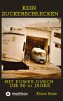 KEIN ZUCKERSCHLECKEN. MIT POWER DURCH DIE 80-er JAHRE. Klaus Rose. Ein Lieferwagen verlässt eine alte Fähre.