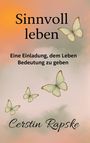 Cerstin Rapske: Sinnvoll Leben - Eine Einladung, dem Leben Bedeutung zu geben, Buch