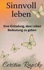 Cerstin Rapske: Sinnvoll Leben - Eine Einladung, dem Leben Bedeutung zu geben, Buch