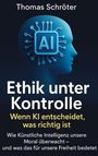 Thomas Schröter: Ethik unter Kontrolle - Wenn KI entscheidet, was richtig ist, Buch