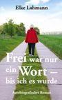 Elke Lahmann: Frei war nur ein Wort - bis ich es wurde, Buch