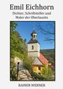 Rainer Werner: Emil Eichhorn - Dichter, Schriftsteller, Maler der Oberlausitz, Buch