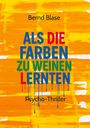 Bernd Blase: Als die Farben zu weinen lernten, Buch