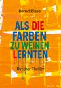 Bernd Blase: Als die Farben zu weinen lernten, Buch