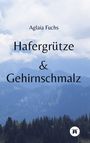 Aglaia Fuchs: Hafergrütze & Gehirnschmalz, Buch