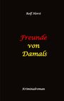 Rolf Horst: Freunde von Damals: Autismus, Befangenheit, Drogenhandel, Erpressung, Verrat, Betrug, Fremdgehen, Alleingang, Mord, Einbruch, Wut, Intuition, Spürsinn, Buch