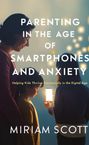 Miriam Scott: Parenting In The Age Of Smartphones And Anxiety, Buch
