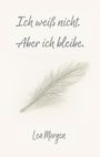 "Ich weiß nicht. Aber ich bleibe." Darunter eine leichte Illustration einer Feder und der Name Lea Morgen.