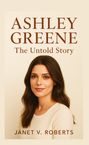 Der Text lautet: "Ashley Greene: The Untold Story. Janet V. Roberts." Eine Frau mit langen braunen Haaren lächelt sanft.