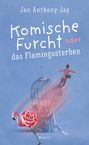 Text: "Jan Anthony Jay, Komische Furcht oder das Flamingosterben, Novelle." Illustration: Flamingo mit Rosenkörper, Mensch und Käfig.