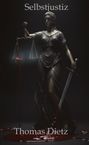 Text: "Selbstjustiz" und "Thomas Dietz". Eine Statue der Justitia mit blutiger Waage und Schwert, in düsterer Beleuchtung.