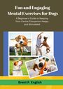 Text: "Fun and Engaging Mental Exercises for Dogs. A Beginner's Guide to Keeping Your Canine Companion Happy and Stimulated." 

Im unteren Bereich sind vier lebhafte Fotos von Hunden bei Aktivitäten. Ein Hund mit einem Spielzeug im Maul, einer balanciert einen Ball auf der Nase, einer springt mit einem Mann, und ein weiterer beißt in ein Spielzeug. Zuunterst der Name des Autors: "Brent P. English."