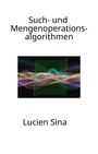 "Such- und Mengenoperationsalgorithmen", "Lucien Sina". Bunte Binärzahlen mit abstrakten Wellenlinien.