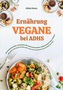 Alisha Moore: Vegane Ernährung bei ADHS: Das Kochbuch mit über 150 Rezepten für mehr Konzentration, stabile Energie und innere Balance, Buch