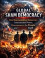 „GLOBAL SHAM DEMOCRACY. How Representative Democracy Concentrates Power, Disempowers the People and Destroys Itself.“ Drei Anzugträger vor Flammen und Protestierenden.