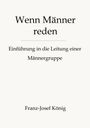 Titel: "Wenn Männer reden". Untertitel: "Einführung in die Leitung einer Männergruppe". Autor: Franz-Josef König.