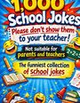 1,000 School Jokes: Bitte nicht dem Lehrer zeigen. Eltern ungeeignet. Die lustigste Sammlung. Lustige Emojis und Schulobjekte.
