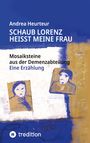 Titel: "Schaub Lorenz heißt meine Frau". Untertitel: "Mosaiksteine aus der Demenzabteilung – Eine Erzählung". Illustration mit Gesichtern.