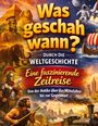 „Was geschah wann? Durch die Weltgeschichte. Eine faszinierende Zeitreise.“ Illustrationen von Geschichte und Wissenschaft.