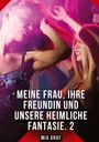 Der Titel lautet: "MEINE FRAU, IHRE FREUNDIN UND UNSERE HEIMLICHE FANTASIE. 2". Darunter steht "MIA GRAF". Zwei Frauen tanzen ausgelassen.