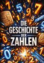 "Die Geschichte der Zahlen" in dynamischer Darstellung, umgeben von leuchtenden Ziffern und antiken Tontafeln.
