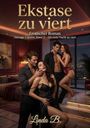 Text: "Ekstase zu viert. Erotischer Roman (Ménage à quatre, Band 3) – Die erste Nacht zu viert. Linda B."  
Vier Personen stilvoll in einem luxuriösen Raum.