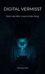 "Digital Vermisst: Wenn das Netz unsere Kinder fängt. Sebastian Feik." Ein Junge ist von Handylicht beleuchtet und schaut darauf.