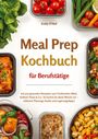 Emily O'Neil: Meal Prep für Berufstätige mit 500 gesunden Rezepten zum Vorbereiten (Wok, Auflauf, Pasta & Co.: So kochst du deine Woche vor - inklusive Planungs-Guide und Lagerungstipps), Buch