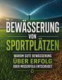 Text: "BEWÄSSERUNG VON SPORTPLÄTZEN. Warum gute Bewässerung über Erfolg oder Misserfolg entscheidet." 
Ein Rasensprenger bewässert ein grünes Spielfeld im Stadion.