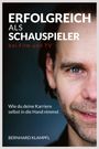 Text: "ERFOLGREICH ALS SCHAUSPIELER bei Film und TV. Wie du deine Karriere selbst in die Hand nimmst. BERNHARD KLAMPFL." Ein Mann portraitiert.