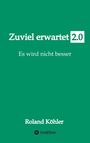 Auf grünem Hintergrund steht: "Zuviel erwartet 2.0", "Es wird nicht besser", "Roland Köhler", "tredition" (inkl. Logo).