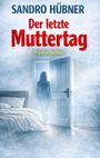 "SANDRO HÜBNER. Der letzte Muttertag. Psychothriller." Eine Silhouette steht in einer offenen Tür, im Nebel eines Schlafzimmers.