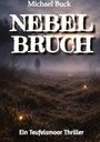 Oben steht "Michael Buck". In großen Buchstaben "NEBELBRUCH". Unten: "Ein Teufelsmoor Thriller". Nebliger Wald im Hintergrund.