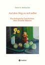 Dieter K. Stellmacher: Auf dem Weg zu sich selbst, Geschichten von Menschen, sie sich, nicht immer aus freien Stücken, mit sich selbst auseinandersetzen und manchmal über Veränderungen nachdenken., Buch