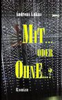 "Mit... oder ohne...? Roman von Andreas Lukas. Im Hintergrund viele kleine Lichter, die einen Spiegelraum beleuchten."