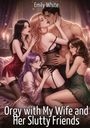 Titel: "Orgy with My Wife and Her Slutty Friends" von Emily White. Illustration von fünf Personen in sinnlicher Szenerie.